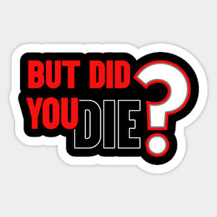 But Did You Die Sticker